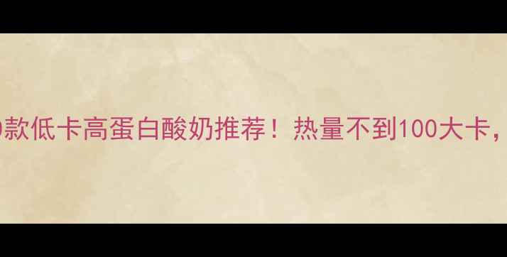 图片 减肥期必喝的10款低卡高蛋白酸奶推荐！热量不到100大卡，喝出好身材🔥1