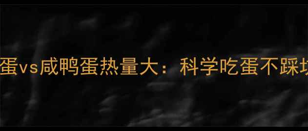 图片 减肥期必看煮鸭蛋vs咸鸭蛋热量大：科学吃蛋不踩坑的5大黄金法则