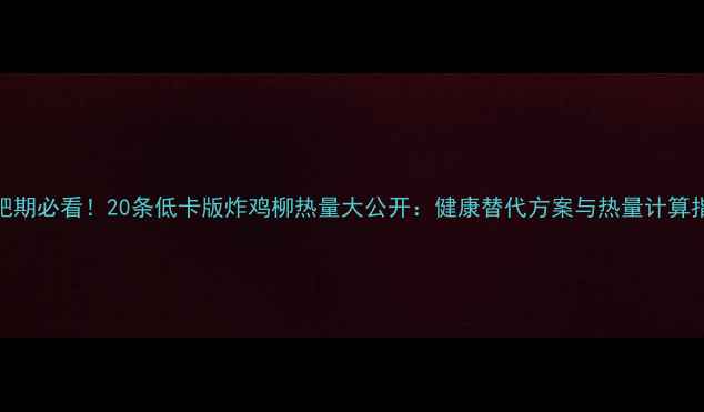 图片 减肥期必看！20条低卡版炸鸡柳热量大公开：健康替代方案与热量计算指南