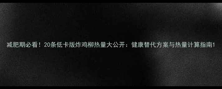 图片 减肥期必看！20条低卡版炸鸡柳热量大公开：健康替代方案与热量计算指南1