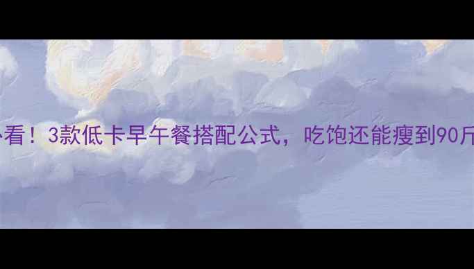 图片 减肥期必看！3款低卡早午餐搭配公式，吃饱还能瘦到90斤🍽️💪2