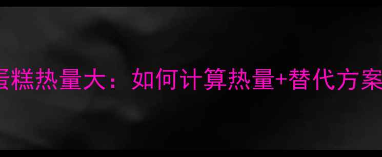 图片 减肥期必看！4寸奶油蛋糕热量大：如何计算热量+替代方案（附减脂期解馋指南）