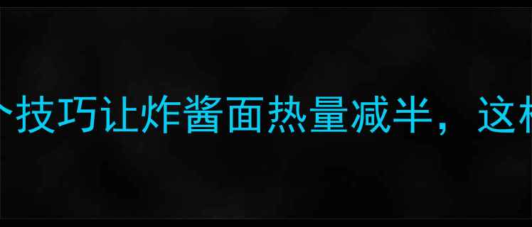 图片 减肥期必看！5个技巧让炸酱面热量减半，这样吃不胖还能瘦1