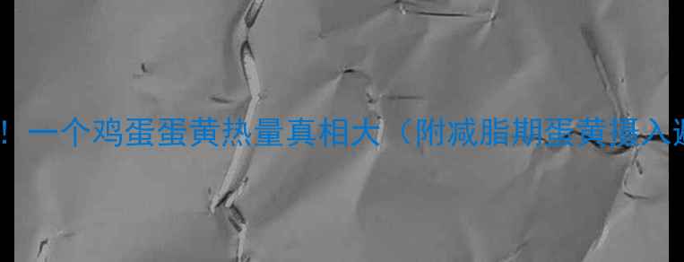 图片 减肥期必看！一个鸡蛋蛋黄热量真相大（附减脂期蛋黄摄入避雷指南）1