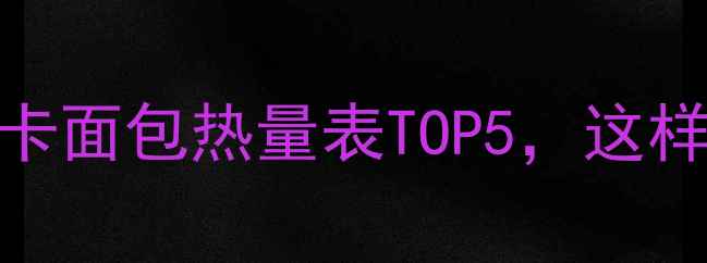 图片 减肥期必看！低卡面包热量表TOP5，这样选不胖还饱腹✨