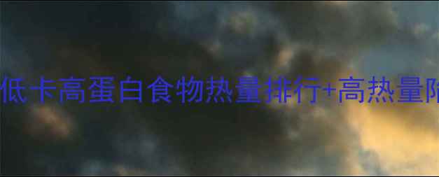 图片 减肥期必看！低卡高蛋白食物热量排行+高热量陷阱避坑指南2