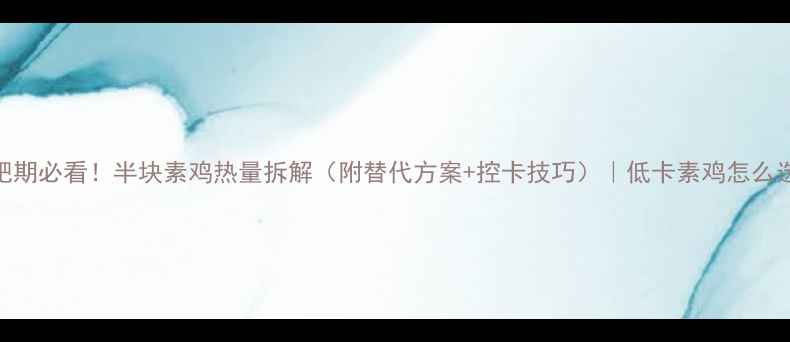 图片 减肥期必看！半块素鸡热量拆解（附替代方案+控卡技巧）｜低卡素鸡怎么选？