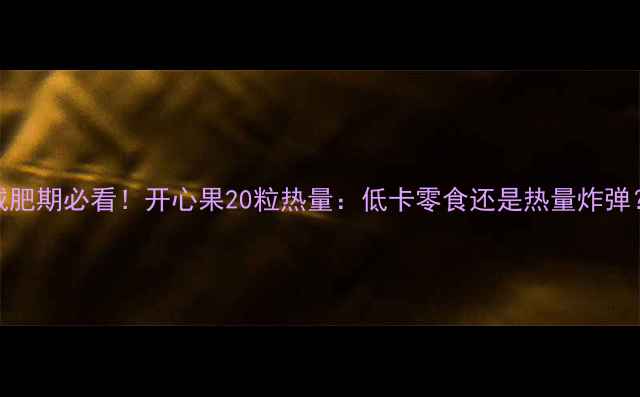 图片 减肥期必看！开心果20粒热量：低卡零食还是热量炸弹？