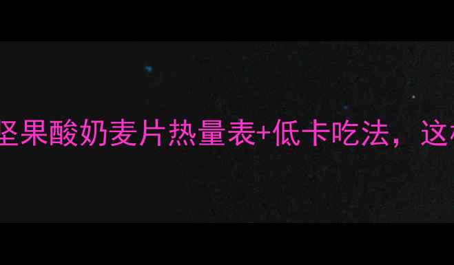图片 减肥期必看！水果坚果酸奶麦片热量表+低卡吃法，这样吃不胖还饱腹！1