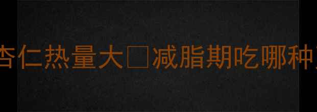 图片 减肥期必看！熟杏仁VS生杏仁热量大🥜减脂期吃哪种更刮油？附每日摄入量表2
