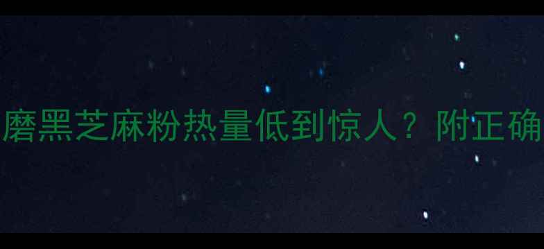 图片 减肥期必看！现磨黑芝麻粉热量低到惊人？附正确吃法+避坑指南2