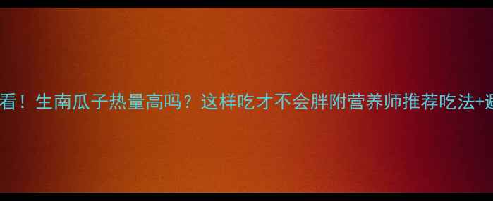 图片 减肥期必看！生南瓜子热量高吗？这样吃才不会胖附营养师推荐吃法+避坑指南2