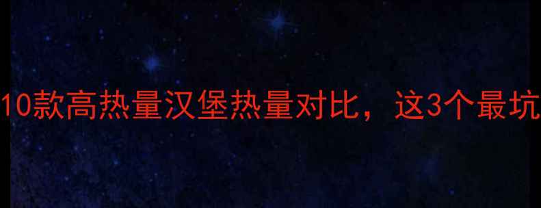 图片 减肥期必看！肯德基10款高热量汉堡热量对比，这3个最坑人！附健康替代方案