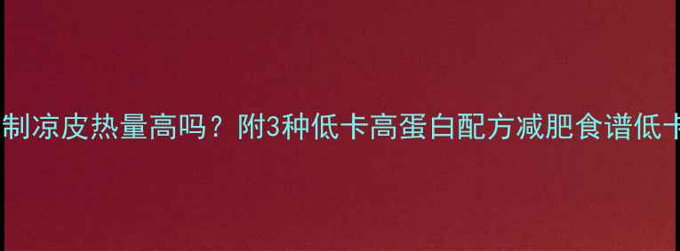 图片 减肥期必看！自制凉皮热量高吗？附3种低卡高蛋白配方减肥食谱低卡饮食凉皮做法1