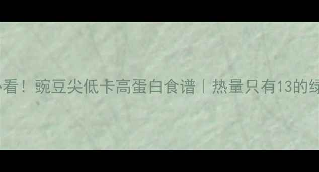 图片 减肥期必看！豌豆尖低卡高蛋白食谱｜热量只有13的绿色魔法1