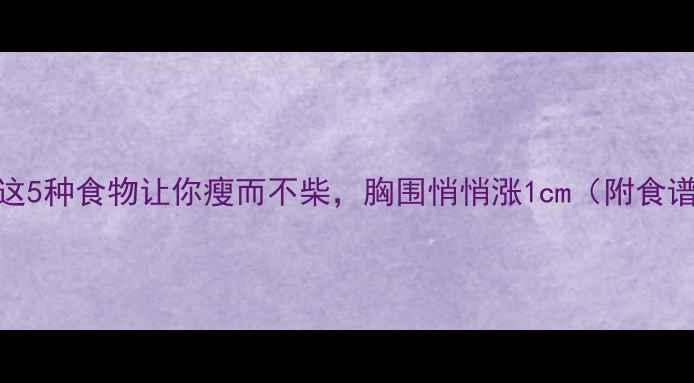 图片 减肥期必看！这5种食物让你瘦而不柴，胸围悄悄涨1cm（附食谱+运动指南）1