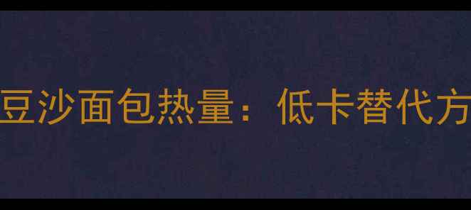 图片 减肥期必看！迷你豆沙面包热量：低卡替代方案与科学食用指南