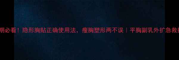 图片 减肥期必看！隐形胸贴正确使用法，瘦胸塑形两不误｜平胸副乳外扩急救指南1
