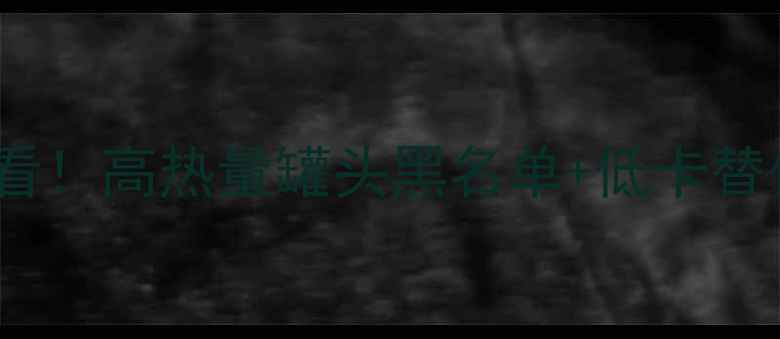 图片 减肥期必看！高热量罐头黑名单+低卡替代方案全2