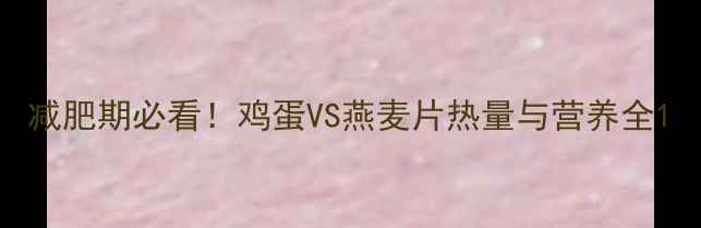 图片 减肥期必看！鸡蛋VS燕麦片热量与营养全1