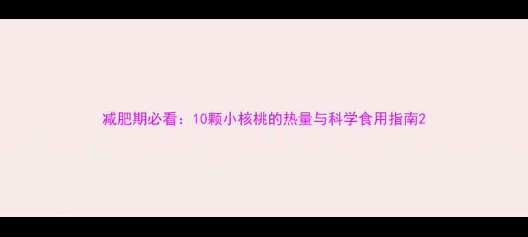 图片 减肥期必看：10颗小核桃的热量与科学食用指南2