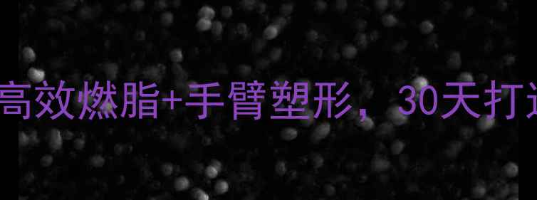 图片 减肥期必练！高效燃脂+手臂塑形，30天打造紧致蜜桃臀1