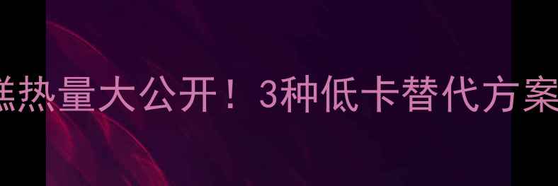图片 减肥期慕斯蛋糕热量大公开！3种低卡替代方案让你解馋不胖1