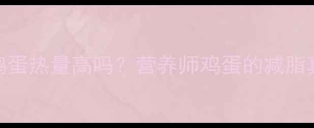 图片 减肥期每天吃鸡蛋热量高吗？营养师鸡蛋的减脂真相与科学吃法