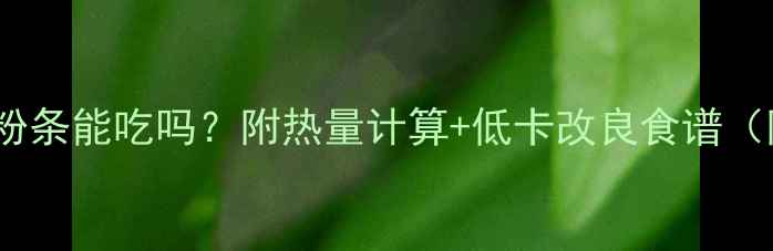 图片 减肥期肉沫粉条能吃吗？附热量计算+低卡改良食谱（附对比图）1