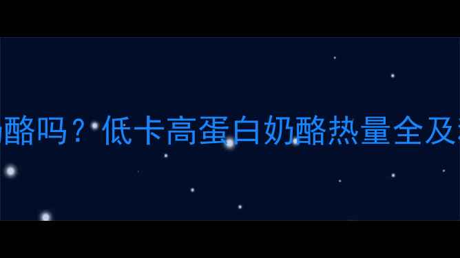 图片 减肥期能吃奶酪吗？低卡高蛋白奶酪热量全及科学食用指南