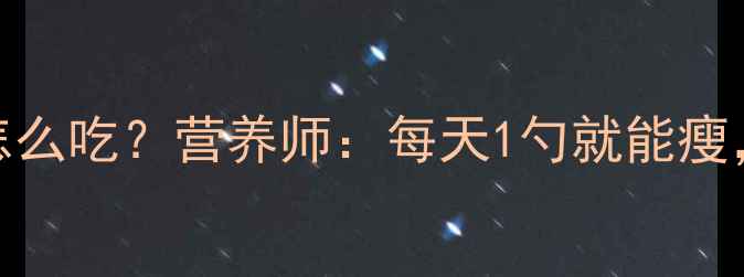 图片 减肥期蛋白粉怎么吃？营养师：每天1勺就能瘦，过量反而胖！