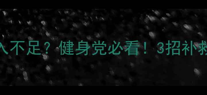 图片 减肥期蛋白质摄入不足？健身党必看！3招补救增肌减脂全攻略