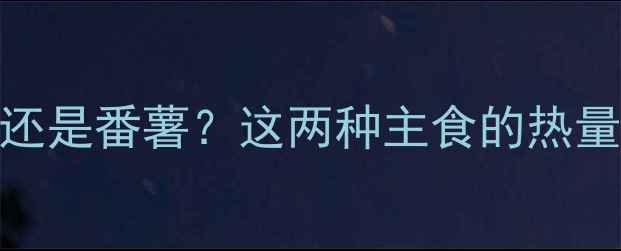 图片 减肥期选土豆还是番薯？这两种主食的热量、营养对比全