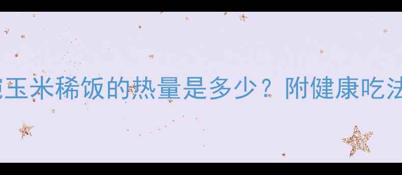 图片 减肥期间一碗玉米稀饭的热量是多少？附健康吃法与替代方案2