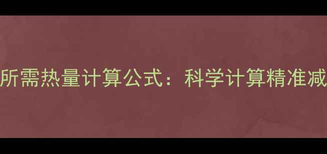 图片 减肥期间个人所需热量计算公式：科学计算精准减脂的黄金法则
