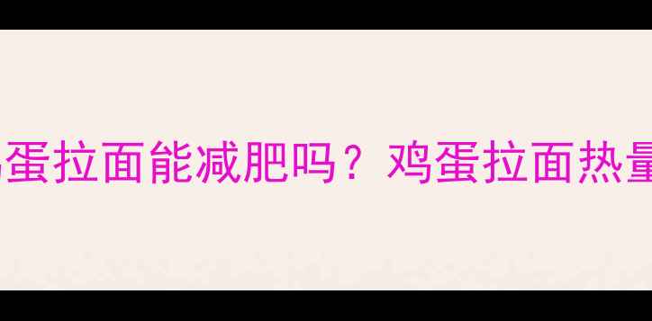 图片 减肥期间吃一碗鸡蛋拉面能减肥吗？鸡蛋拉面热量与低卡替代方案1