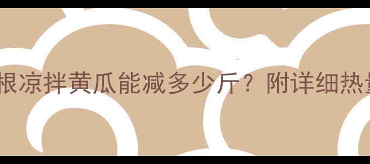 图片 减肥期间吃两根凉拌黄瓜能减多少斤？附详细热量计算和食谱1