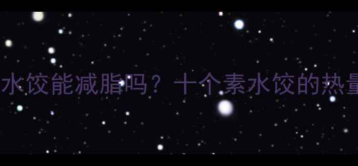 图片 减肥期间吃十个素水饺能减脂吗？十个素水饺的热量及健康替代方案2