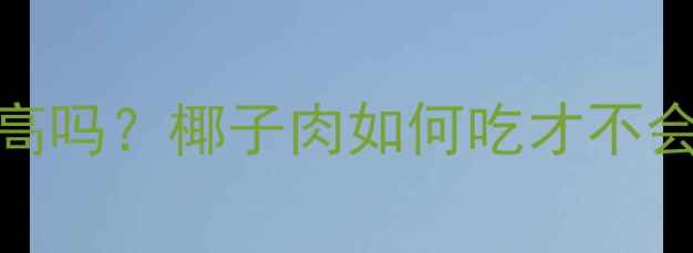 图片 减肥期间吃椰子肉热量高吗？椰子肉如何吃才不会发胖？附椰子减肥食谱