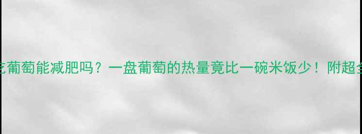 图片 减肥期间吃葡萄能减肥吗？一盘葡萄的热量竟比一碗米饭少！附超全吃法攻略
