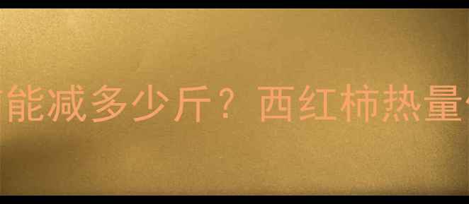 图片 减肥期间吃西红柿能减多少斤？西红柿热量低但这样吃才有效