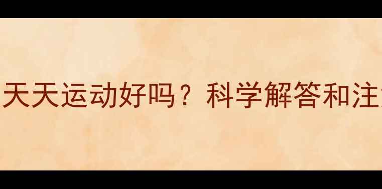 图片 减肥期间天天运动好吗？科学解答和注意事项全