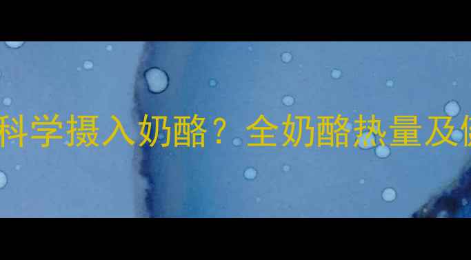 图片 减肥期间如何科学摄入奶酪？全奶酪热量及健康搭配指南1