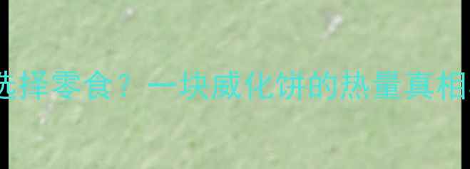 图片 减肥期间如何科学选择零食？一块威化饼的热量真相与营养师推荐吃法1