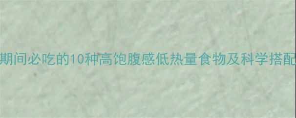 图片 减肥期间必吃的10种高饱腹感低热量食物及科学搭配指南
