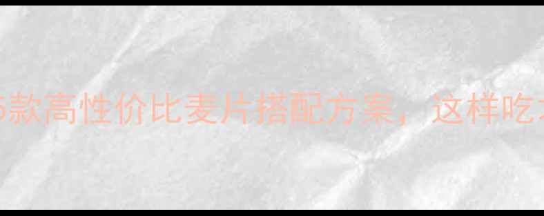 图片 减肥期间必吃！5款高性价比麦片搭配方案，这样吃才能瘦出马甲线1