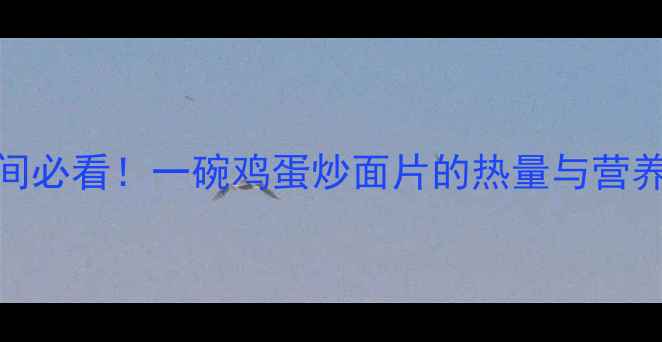 图片 减肥期间必看！一碗鸡蛋炒面片的热量与营养搭配全