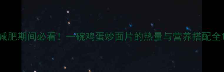 图片 减肥期间必看！一碗鸡蛋炒面片的热量与营养搭配全1