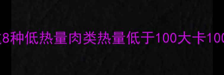图片 减肥期间必选！这8种低热量肉类热量低于100大卡100g轻松吃出好身材