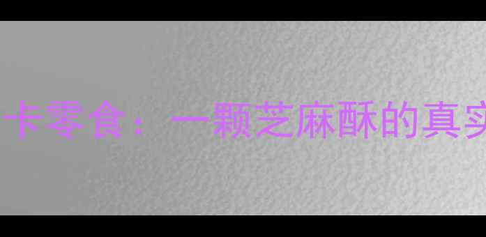 图片 减肥期间总被误导的低卡零食：一颗芝麻酥的真实热量与科学控卡指南2